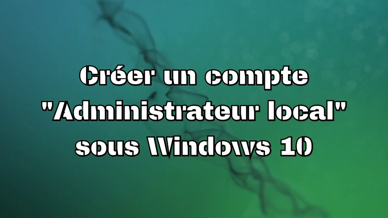 Peut-on Ouvrir Un Compte Pour Une Autre Personne Comment créer un nouveau compte administrateur dans Windows 10