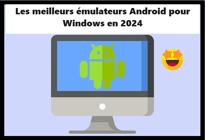 Les meilleurs émulateurs Android pour Windows en 2024
